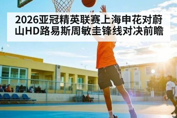 2026亚冠精英联赛上海申花对蔚山HD路易斯周敏圭锋线对决前瞻
