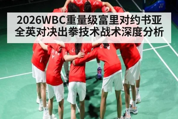 2026WBC重量级富里对约书亚全英对决出拳技术战术深度分析