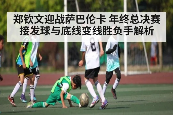 郑钦文迎战萨巴伦卡 年终总决赛接发球与底线变线胜负手解析